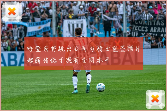 哈登或将跳出合同与骑士重签预计起薪将低于现有合同水平