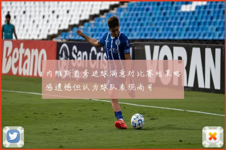 内维斯首秀进球满意对比赛结果略感遗憾但认为球队表现尚可