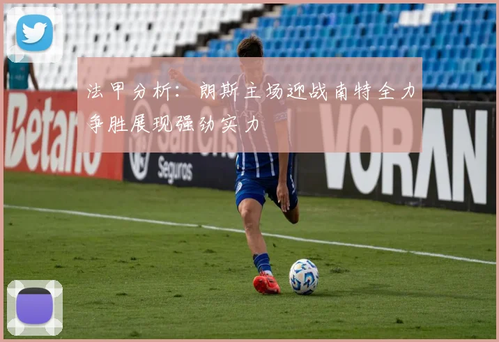 法甲分析：朗斯主场迎战南特全力争胜展现强劲实力