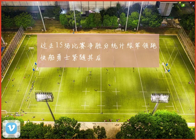 过去15场比赛净胜分统计绿军领跑快船勇士紧随其后